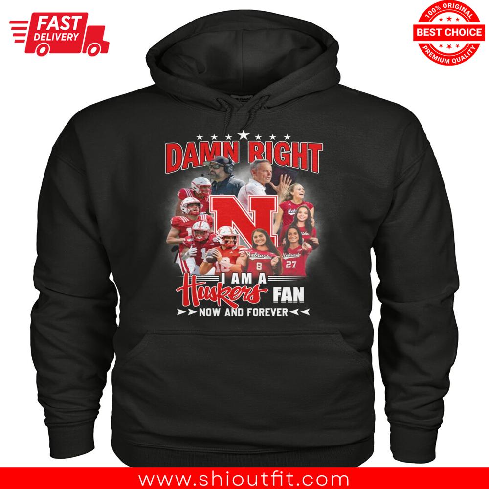 Nebraska Cornhuskers Damn Right I Am A Huskers Fan Now And Forever Shirt