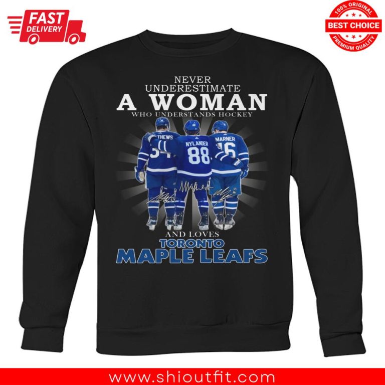 Never Underestimate Women Who Understands Hockey And Loves Toronto Maple Leafs Sweatshirt