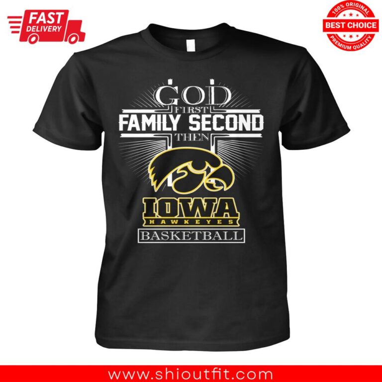 God First Family Second Then Iowa Hawkeyes Basketball Shirt